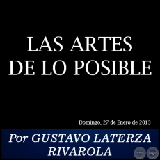 LAS ARTES DE LO POSIBLE - Por GUSTAVO LATERZA RIVAROLA - Domingo, 27 de Enero de 2013